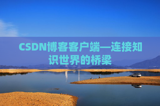 CSDN博客客户端—连接知识世界的桥梁